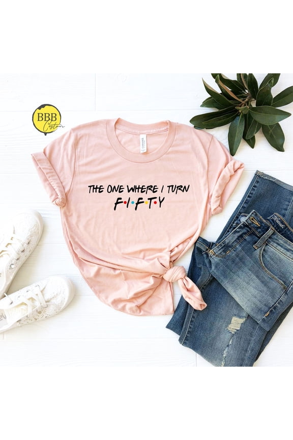 The One Where I Turn Fifty Shirt: 50Th Birthday TSHIRT All Size S-5XL