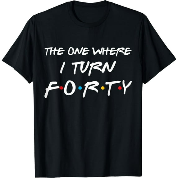 The One Where I Turn Forty Funny 40th Birthday Party Gift T-Shirt
