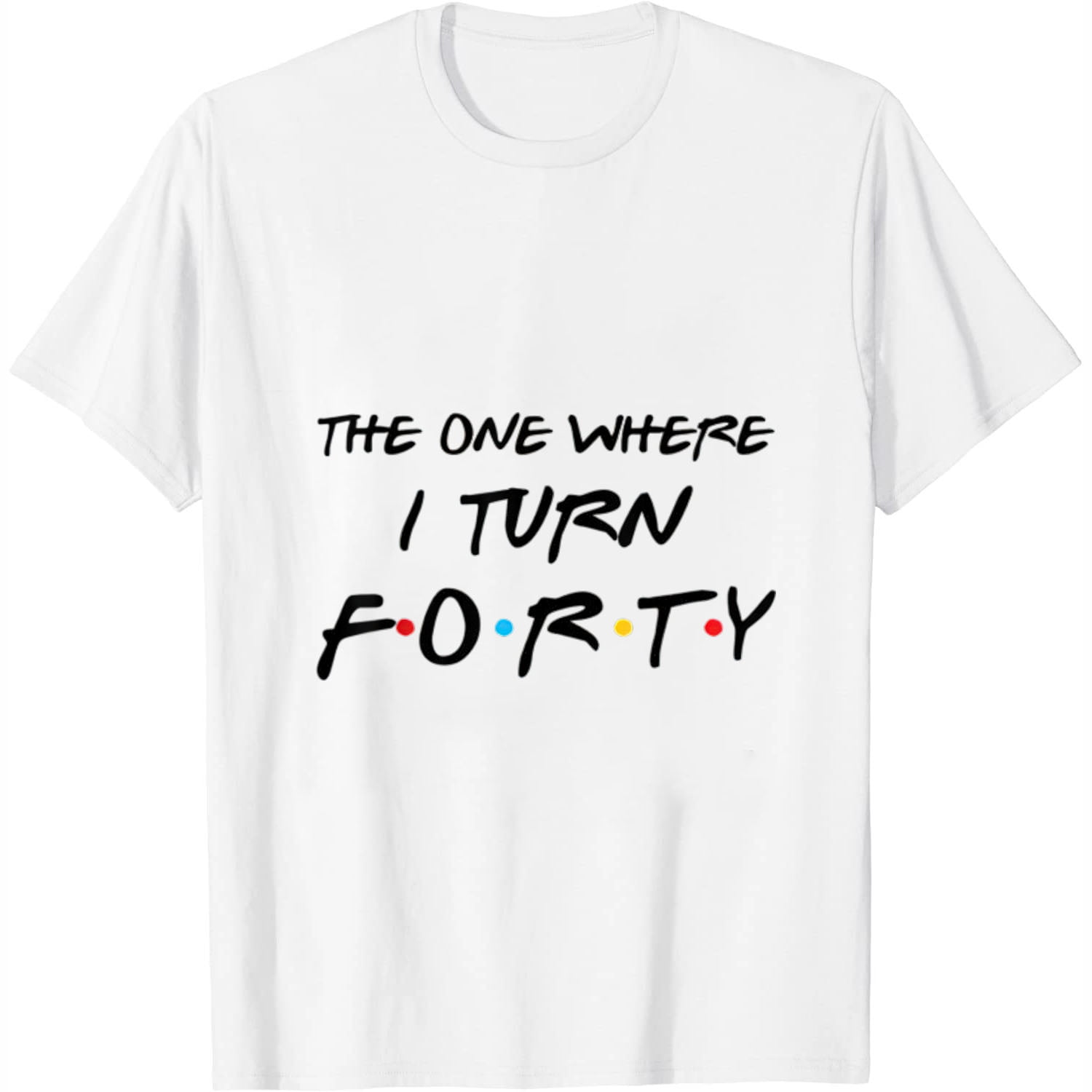 The One Where I Turn Forty Funny 40th Birthday Shirt The One Where I Turn Forty Funny 40th Birthday Shirt