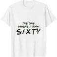 thumbnail image 1 of The One Where I Turn Sixty Funny Happy 60th Birthday Womens T-Shirt White M, 1 of 5