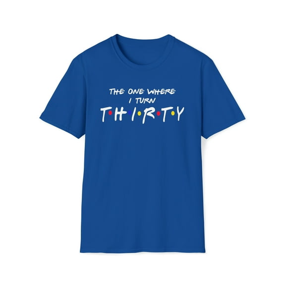 The One Where I Turn Thirty, Gildan Unisex T-Shirt, Graphic Tee, S-3XL