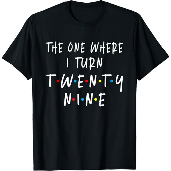 The One Where I Turn Twenty Nine 29 Years Old 29th Birthday T-ShirtMen and women, Black T-shirt, size: Extra large