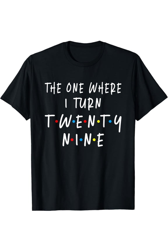 The One Where I Turn Twenty Nine 29 Years Old 29th Birthday T-ShirtMen and women, Black T-shirt, size: Extra large