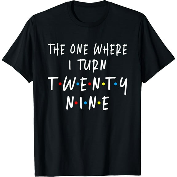 The One Where I Turn Twenty Nine 29 Years Old 29th Birthday T-ShirtMen and women, Black T-shirt, size: Extra large