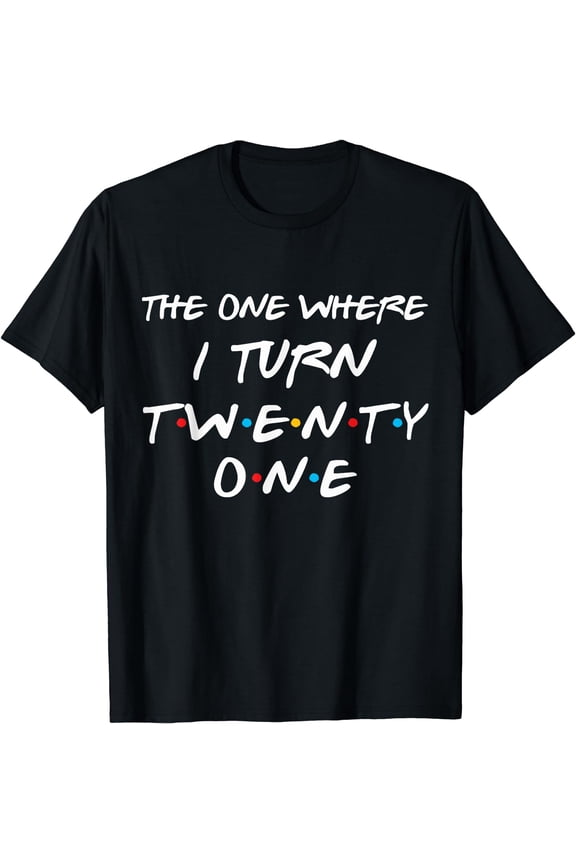 The One Where I Turn Twenty One Funny 21st Birthday Gag Gift T-Shirt
