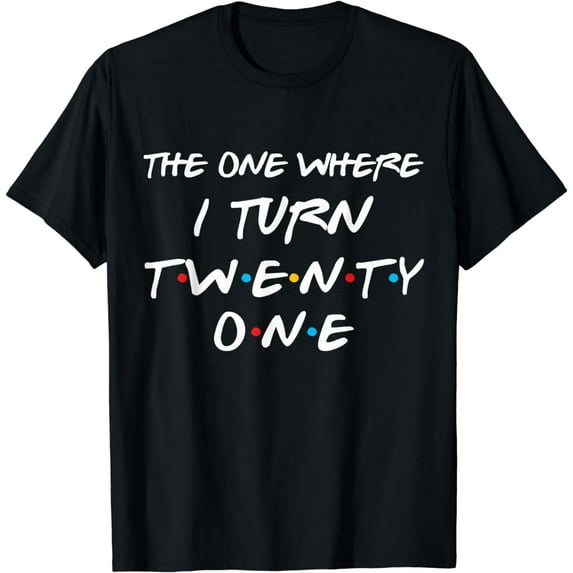 The One Where I Turn Twenty One Funny 21st Birthday Gag Gift T-Shirt