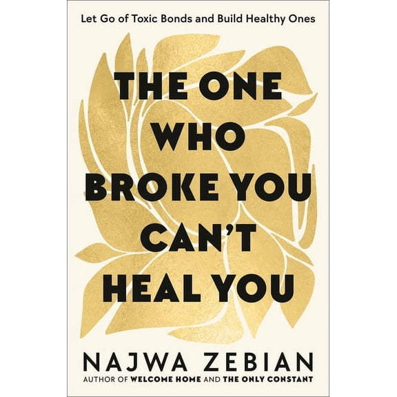 The One Who Broke You Can't Heal You: Let Go of Toxic Bonds and Build Healthy Ones, (Hardcover)