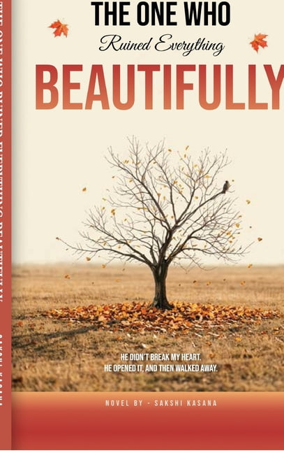 The One Who Ruined Everything Beautifully: He didn't break my heart he opened it, and then walked away., (Hardcover)