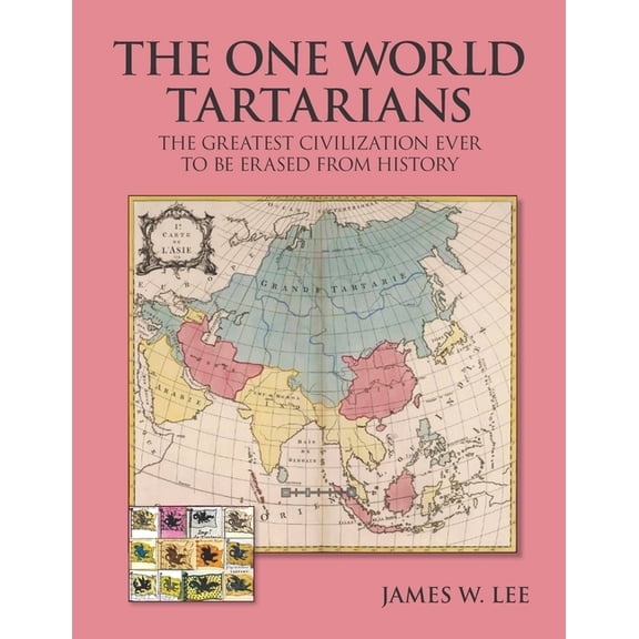 The One World Tartatians: The Greatest Civilization Ever To Be Erased From History (Paperback) by James W Lee