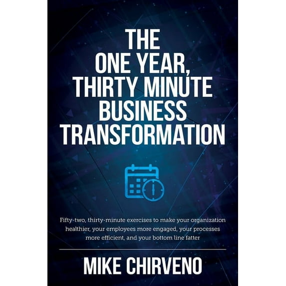 The One Year, Thirty Minute Business Transformation: Fifty-two, thirty-minute exercises to make your organization health, (Paperback)