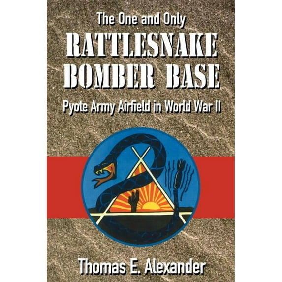 The One and Only Rattlesnake Bomber Base: Pyote Army Airfield in World War II, (Paperback)