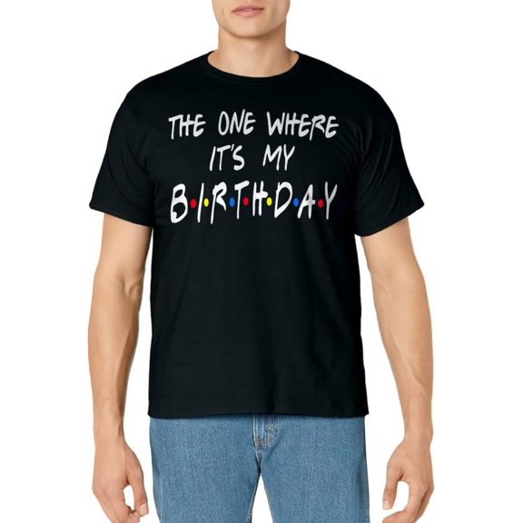 The Ones Where It's My Birthday Friends Inspired Birthday T-Shirt