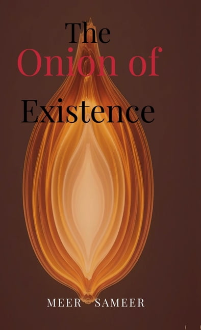 The Onion of Existence: Peeling the Layers of Self to the Living Void, (Hardcover)