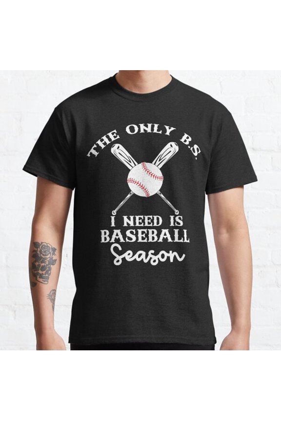 The Only B.S. I Need Is Baseball Season Classic T-shirt