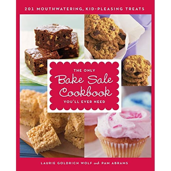 Pre-Owned The Only Bake Sale Cookbook You'll Ever Need: 201 Mouthwatering, Kid-Pleasing Treats (Paperback) by Laurie Goldrich Wolf, Pam Abrams