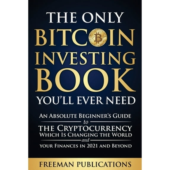 Pre-Owned The Only Bitcoin Investing Book You’ll Ever Need: An Absolute Beginner’s Guide to the Cryptocurrency Which Is Changing the World and Your Finances in 2021 & Beyond Paperback