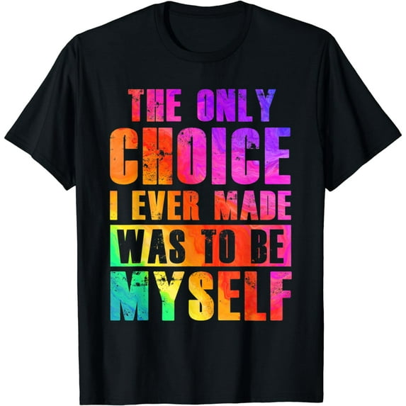 The Only Choice I Ever Made Was To Be Myself LGBT T-Shirt
