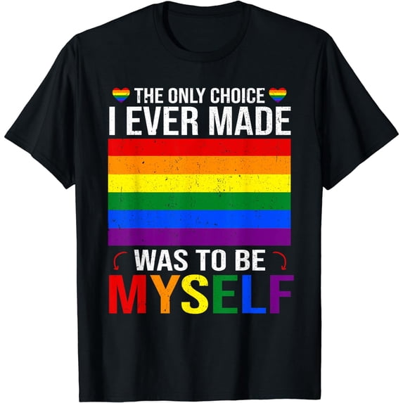 The Only Choice I Ever Made Was To Be Myself LGBTQ+ Flag T-Shirt