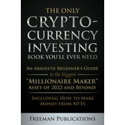 The Only Cryptocurrency Investing Book Youll Ever Need An Absolute Beginners Guide to the Biggest "Millionaire Maker", Paperback