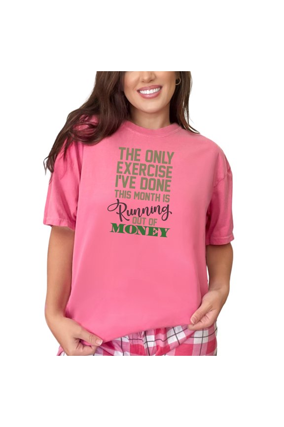 The Only Exercise I've Done This Month Is Running Out Of Money, Witty Quote, Crunchberry Comfort Colors T-Shirt, Medium