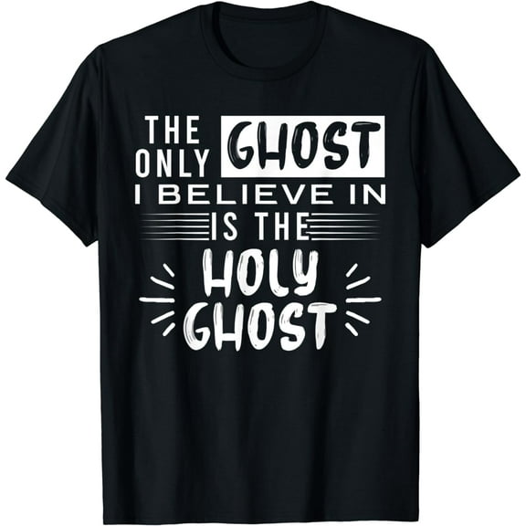 The Only Ghost I Believe In Is The Holy Ghost T-Shirt
