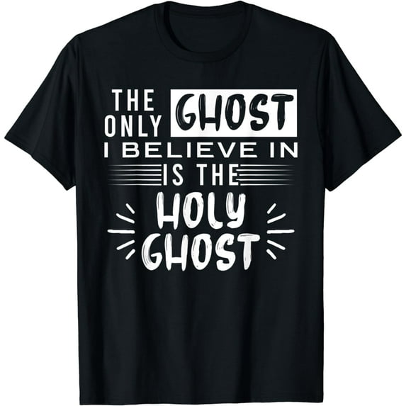 The Only Ghost I Believe In Is The Holy Ghost T-Shirt