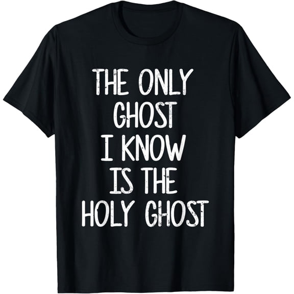 The Only Ghost I Know Is The Holy Ghost | Christian T-Shirt