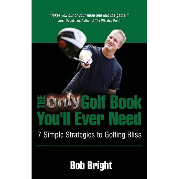 The Only Golf Book You'll Ever Need; 7 Simple Strategies to Golfing Bliss, (Paperback)