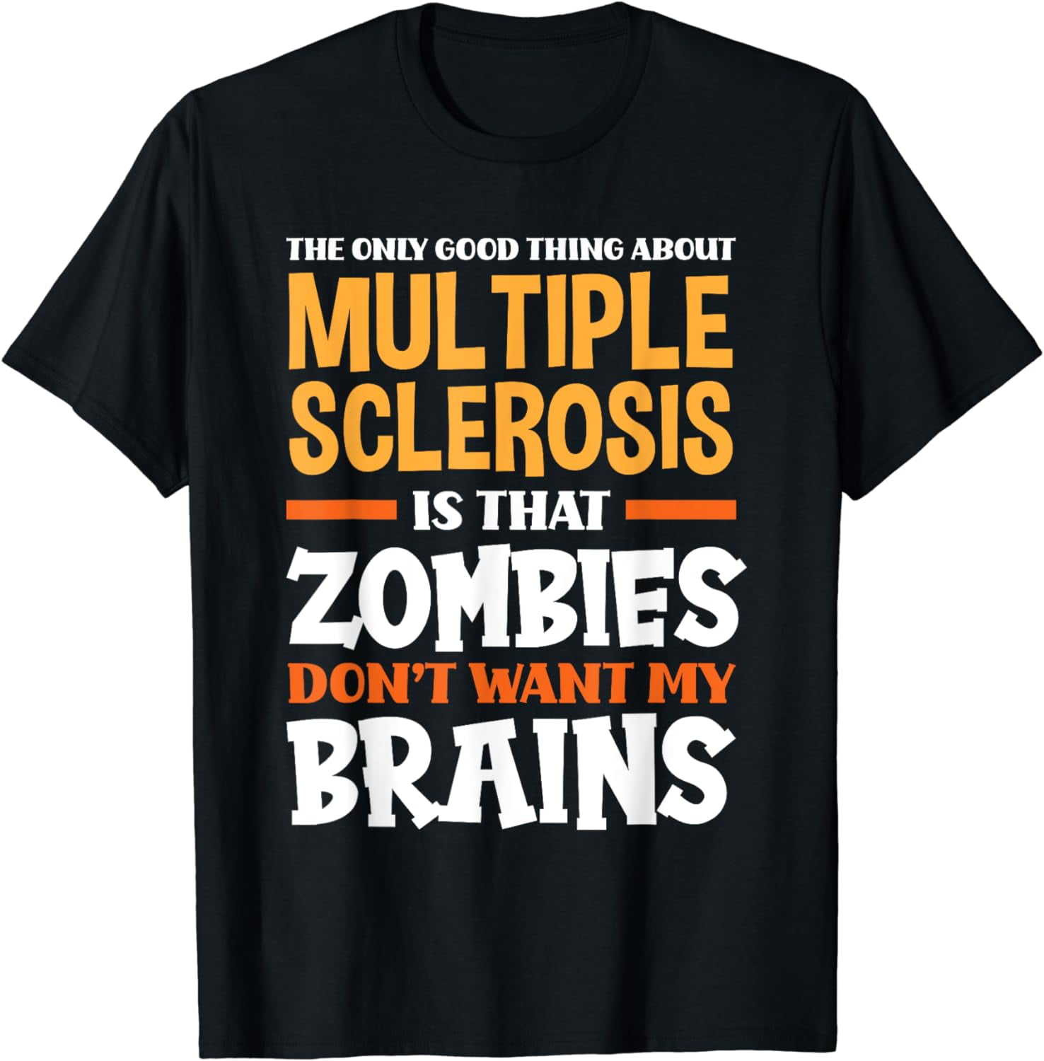The Only Good Thing About Multiple Sclerosis Funny MS T-Shirt - Walmart.com, image size:1476x1500