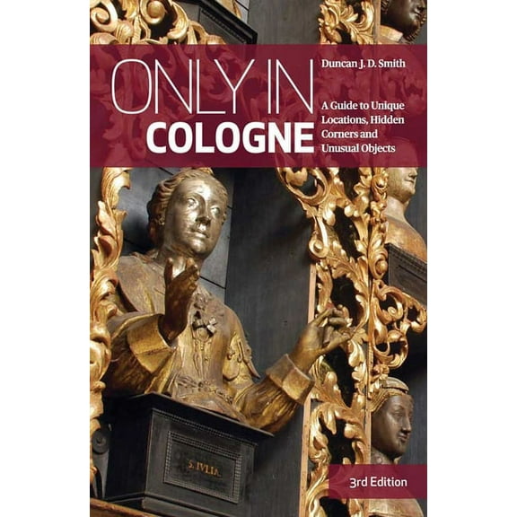 The Only In Guides: Only in Cologne : A Guide to Unique Locations, Hidden Corners and Unusual Objects (Edition 3) (Paperback)
