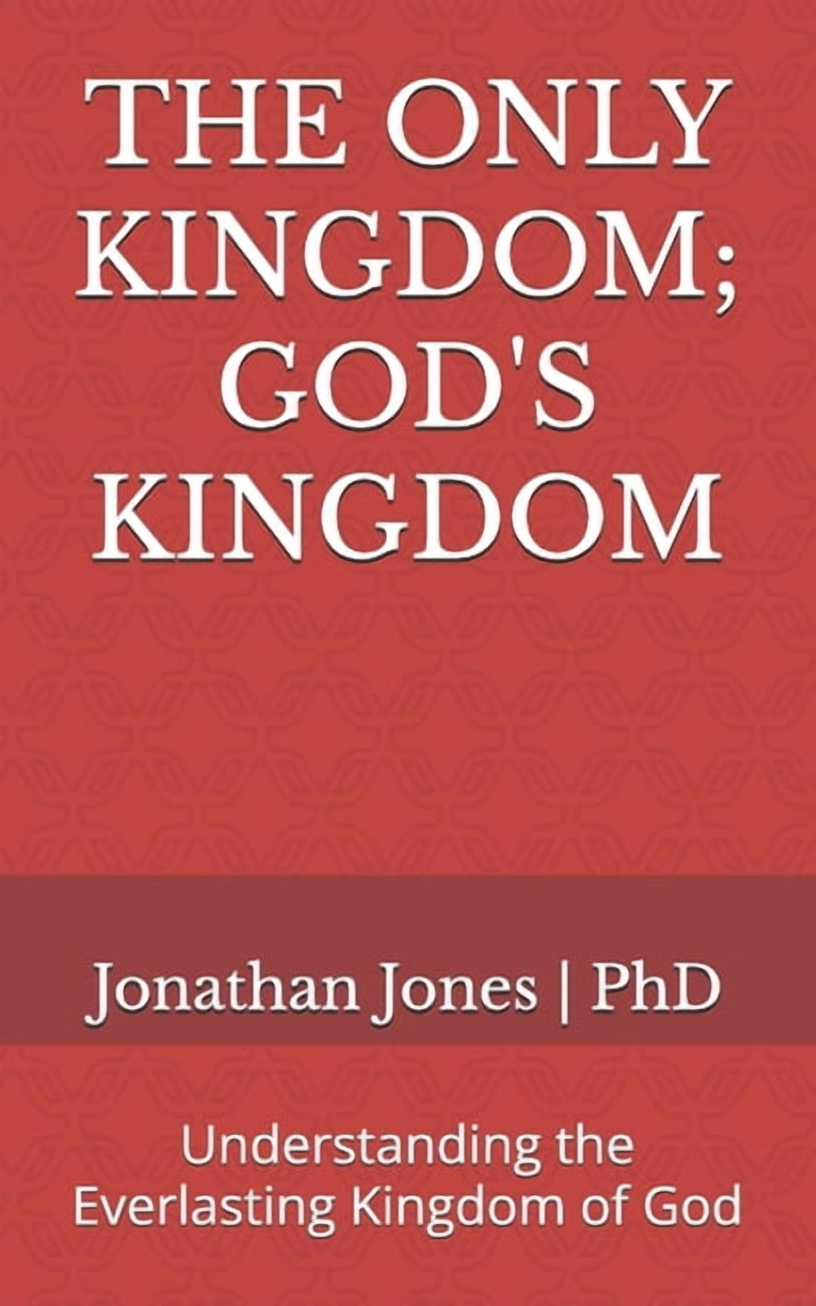 The Only Kingdom; God's Kingdom: Understanding the Everlasting Kingdom of God, (Paperback)