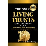 The Only Living Trusts Estate Planning Guide Protect Your Assets, Avoid Probate, Slash Taxes and Secure Your Heirs Fut, Paperback