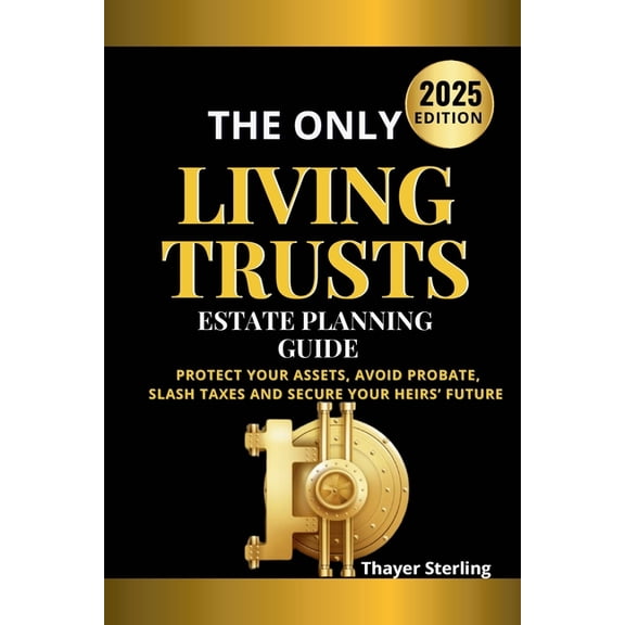 The Only Living Trusts Estate Planning Guide: Protect Your Assets, Avoid Probate, Slash Taxes and Secure Your Heirs&apos, (Paperback)