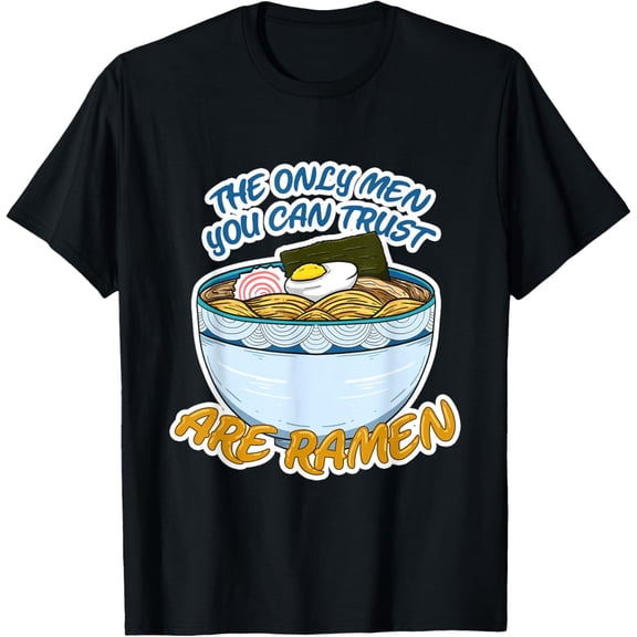 The Only Men You Can Trust Are Ramen Funny Noodles Gift T-Shirt