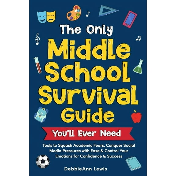 The Only Middle School Guide You'll Ever Need: Tools to Squash Academic Fears, Conquer Social Media Pressures with , (Paperback)