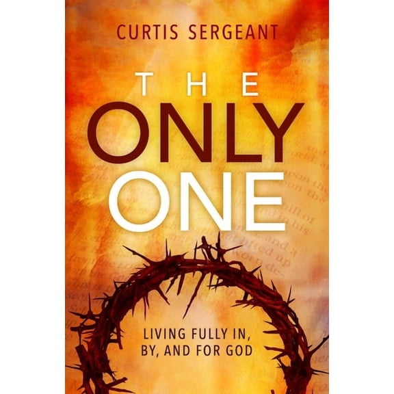 The Only One: Living Fully In, By, and For God, (Paperback)