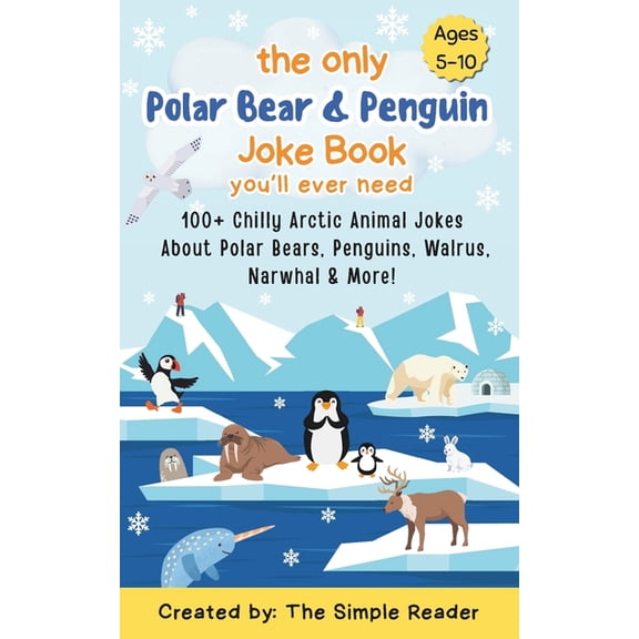 The You'll Ever Need Joke Book The Only Polar Bear & Penguin Joke Book You'll ever need: 100+ Chilly Arctic Animal Jokes About Polar Bears, Penguins, W, (Paperback)