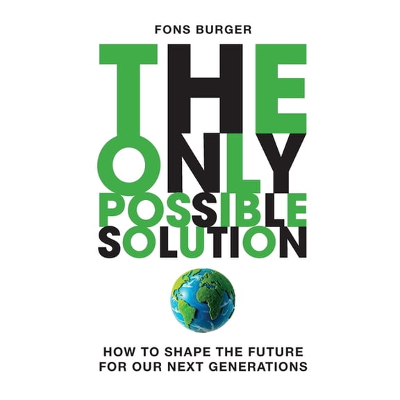 The Only Possible Solution: How to Shape the Future for Our Next Generations, (Hardcover)
