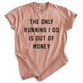 thumbnail image 1 of The Only Running I Do Is Out Of Money T-shirt, Unisex Women's Men's Funny Workout Track Run Exercise, Heather Sunset, X-Large, 1 of 6
