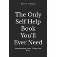 thumbnail image 1 of The Only Self Help Book You'll Ever Need: Stop Reading. Start Fixing Your Life., (Paperback), 1 of 1