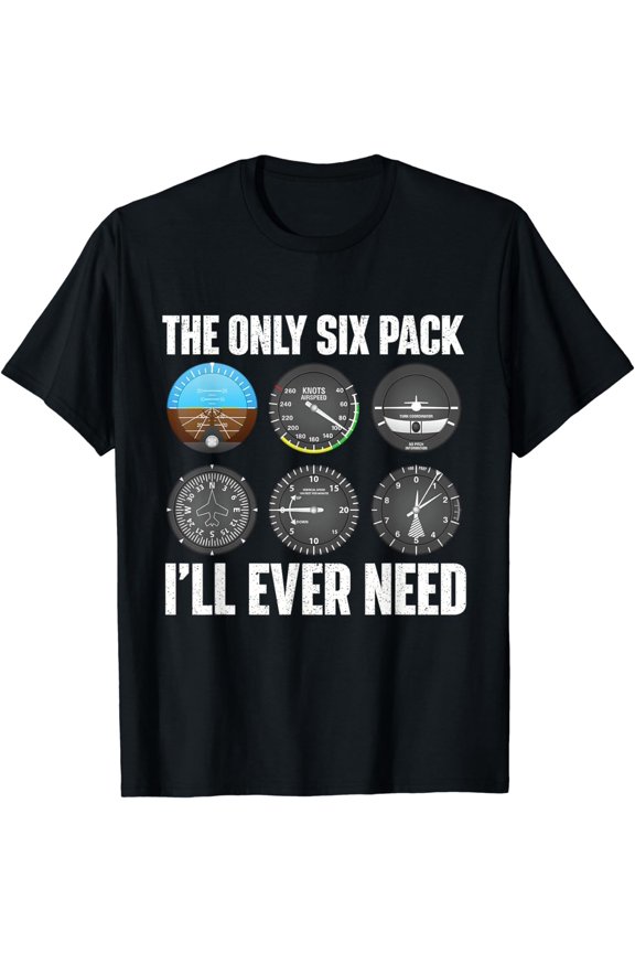 The Only Six Pack I'll Ever Need - Airline Pilot Plane Lover T-Shirt