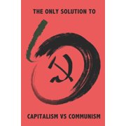 The Only Solution to Capitalism Vs Communism Paperback