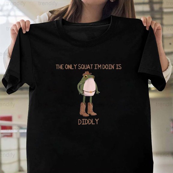 The Only Squat I'm Doin' Is Diddly, A Funny Frog Lover Meme Art,, H8496 T-Shirt, for Men and Women, Up to Size 5XL