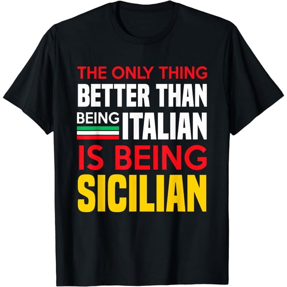 The Only Thing Better Than Being Italian Is Being Sicilian T-Shirt mens t shirt，black，women，funny，misfits，men，journey，t-shirt
