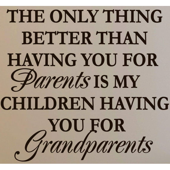 The Only Thing Better Than Having You For Parents Is My Children Having You For Grandparents 13"X13" Vinyl Wall Decal