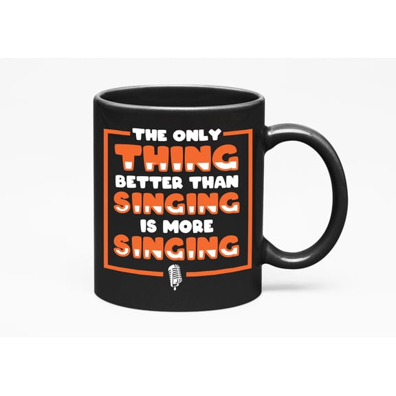 The Only Thing Better Than Singing Is More Singing, Black 11oz Ceramic Mug