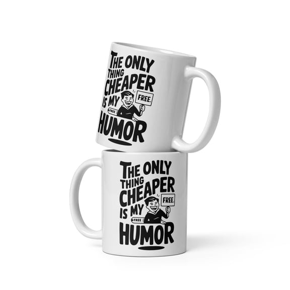 The Only Thing Cheaper Than Me Is My Humor – Funny Coffee Mug