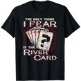 thumbnail image 1 of The Only Thing I Fear Is The River Card Funny Poker Player T-Shirt, 1 of 5