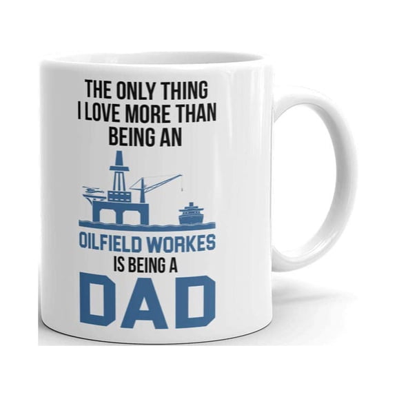 The Only Thing I Love More Than Being An Oilfield Worker Is Being A Dad Father's Day Coffee Tea Ceramic Mug Office Work Cup Gift 15 oz