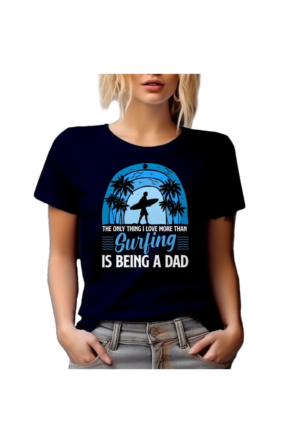 The Only Thing I Love More Than Surfing Is Being a Dad - Surfer Father's Day, Navy Blue T-Shirt, XL
